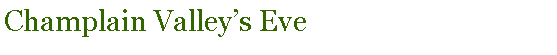 Text Box: Champlain Valleys Eve